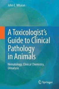 bokomslag A Toxicologist's Guide to Clinical Pathology in Animals