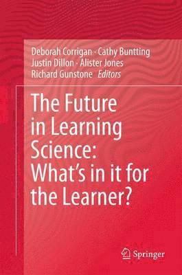 Deborah Corrigan, Cathy Buntting, Justin Dillon, Alister Jones, Richard Gunstone - Future in Learning Science: What’s in it for the Learner?, Inbunden
