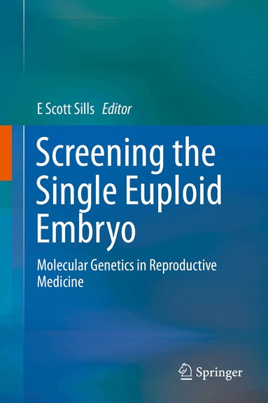E Scott Sills - Screening the Single Euploid Embryo, Inbunden