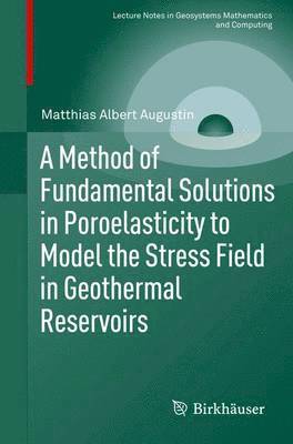 bokomslag A Method of Fundamental Solutions in Poroelasticity to Model the Stress Field in Geothermal Reservoirs
