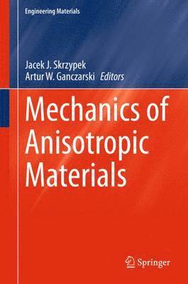 Jacek J. Skrzypek, Artur W. Ganczarski - Mechanics of Anisotropic Materials, Inbunden