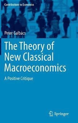 Peter Galbács - Theory of New Classical Macroeconomics, Inbunden