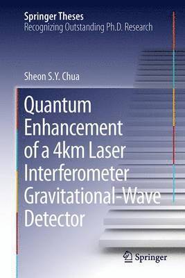 Sheon S. Y. Chua, Sheon S. y. Chua - Quantum Enhancement of a 4 km Laser Interferometer Gravitational-Wave Detector, Inbunden