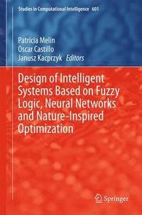 bokomslag Design of Intelligent Systems Based on Fuzzy Logic, Neural Networks and Nature-Inspired Optimization