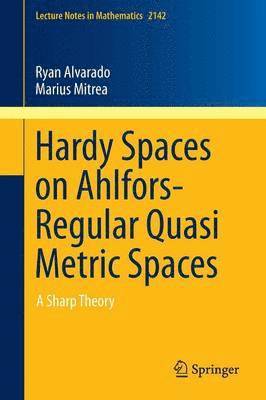 Ryan Alvarado, Marius Mitrea - Hardy Spaces on Ahlfors-Regular Quasi Metric Spaces, Häftad