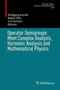 bokomslag Operator Semigroups Meet Complex Analysis, Harmonic Analysis and Mathematical Physics