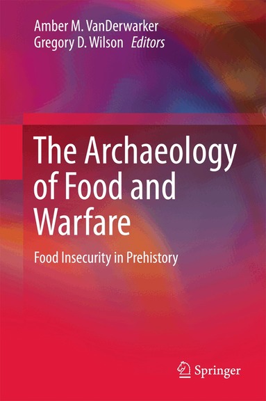 Amber M. VanDerwarker, Gregory D. Wilson - Archaeology of Food and Warfare, Inbunden