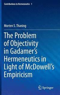 bokomslag The Problem of Objectivity in Gadamer's Hermeneutics in Light of McDowell's Empiricism