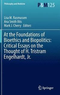 bokomslag At the Foundations of Bioethics and Biopolitics: Critical Essays on the Thought of H. Tristram Engelhardt, Jr.