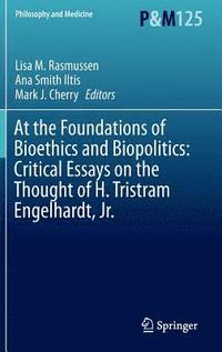 bokomslag At the Foundations of Bioethics and Biopolitics: Critical Essays on the Thought of H. Tristram Engelhardt, Jr.