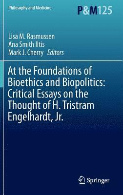 At the Foundations of Bioethics and Biopolitics: Critical Essays on the Thought of H. Tristram Engelhardt, Jr. 1