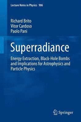 Richard Brito, Vitor Cardoso - Superradiance: Energy Extraction, Black-Hole Bombs and Implications for Astrophysics and Particle Physics, Häftad