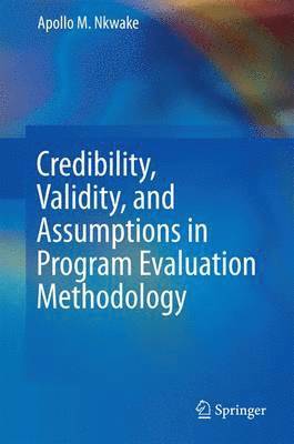 Apollo M. Nkwake - Credibility, Validity, and Assumptions in Program Evaluation Methodology, Inbunden