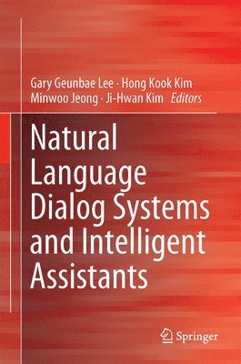G.G. Lee, H.K. Kim, M. Jeong, J.-H. Kim, G. G. Lee, H. K. Kim, J. -H. Kim - Natural Language Dialog Systems and Intelligent Assistants, Inbunden