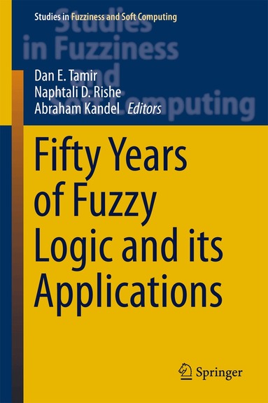 Dan E. Tamir, Naphtali D. Rishe, Abraham Kandel - Fifty Years of Fuzzy Logic and its Applications, Inbunden