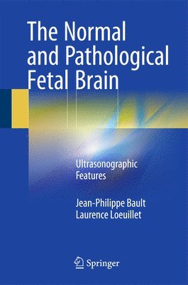 Jean-Philippe Bault, Laurence Loeuillet - Normal and Pathological Fetal Brain, Inbunden