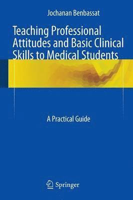 Jochanan Benbassat - Teaching Professional Attitudes and Basic Clinical Skills to Medical Students, Häftad