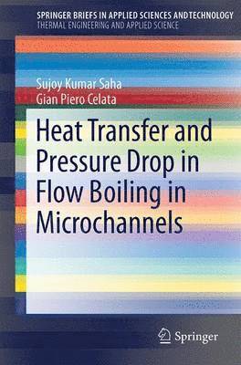 Sujoy Kumar Saha, Gian Piero Celata - Heat Transfer and Pressure Drop in Flow Boiling in Microchannels, Häftad