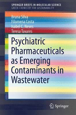 Bruna Silva, Filomena Costa, Isabel C. Neves, Teresa Tavares - Psychiatric Pharmaceuticals as Emerging Contaminants in Wastewater, Häftad