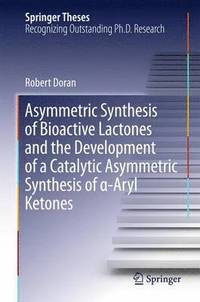 bokomslag Asymmetric Synthesis of Bioactive Lactones and the Development of a Catalytic Asymmetric Synthesis of ?-Aryl Ketones
