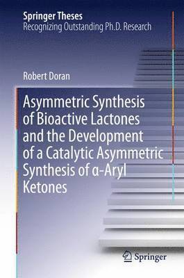 Asymmetric Synthesis of Bioactive Lactones and the Development of a Catalytic Asymmetric Synthesis of -Aryl Ketones 1