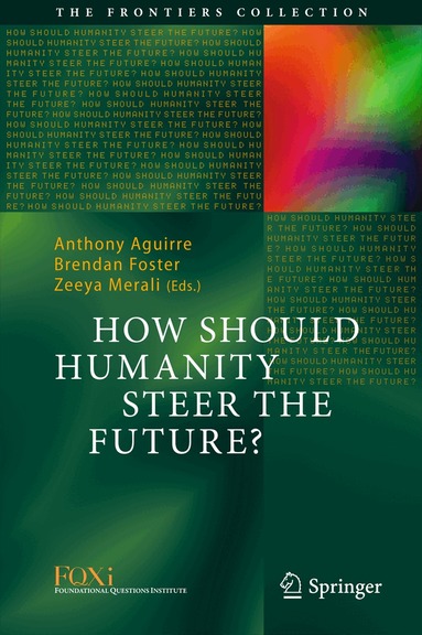 Anthony Aguirre, Brendan Foster, Zeeya Merali - How Should Humanity Steer the Future?, Inbunden