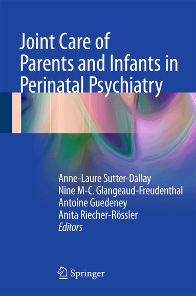 Anne-Laure Sutter-Dallay, Nine M-C Glangeaud-Freudenthal, Antoine Guedeney, Anita Riecher-Rössler - Joint Care of Parents and Infants in Perinatal Psychiatry, Inbunden