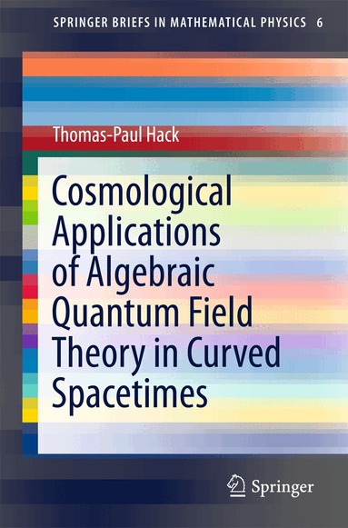 Thomas-Paul Hack - Cosmological Applications of Algebraic Quantum Field Theory in Curved Spacetimes, Häftad