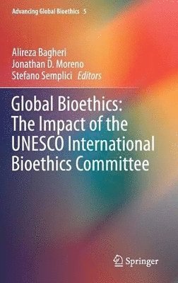 Alireza Bagheri, Jonathan D. Moreno, Stefano Semplici - Global Bioethics: The Impact of the UNESCO International Bioethics Committee, Inbunden