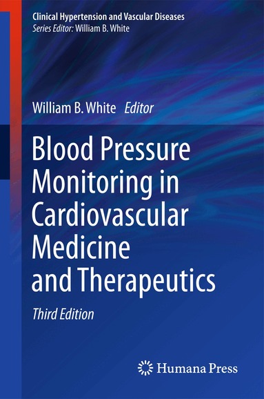 William B. White - Blood Pressure Monitoring in Cardiovascular Medicine and Therapeutics, Inbunden