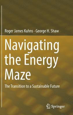 Roger James Kuhns, George H. Shaw - Navigating the Energy Maze, Inbunden
