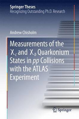 Andrew Chisholm - Measurements of the X c and X b Quarkonium States in pp Collisions with the ATLAS Experiment, Inbunden