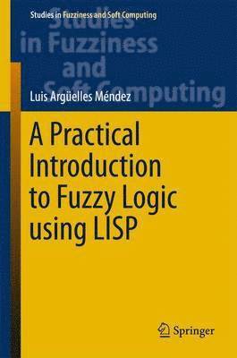 Luis Argüelles Mendez - Practical Introduction to Fuzzy Logic using LISP, Inbunden