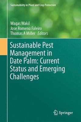Waqas Wakil, Jose Romeno Faleiro, Thomas A. Miller - Sustainable Pest Management in Date Palm: Current Status and Emerging Challenges, Inbunden