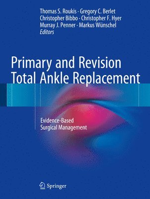 Thomas S. Roukis, Gregory C. Berlet - Primary and Revision Total Ankle Replacement: Evidence-Based Surgical Management, Inbunden