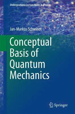 Jan-Markus Schwindt - Conceptual Basis of Quantum Mechanics, Häftad