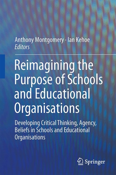 Anthony Montgomery, Ian Kehoe - Reimagining the Purpose of Schools and Educational Organisations, Inbunden
