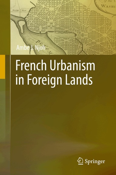 Ambe J. Njoh - French Urbanism in Foreign Lands, Inbunden