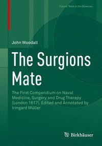 bokomslag The Surgions Mate: The First Compendium on Naval Medicine, Surgery and Drug Therapy (London 1617). Edited and Annotated by Irmgard Müller