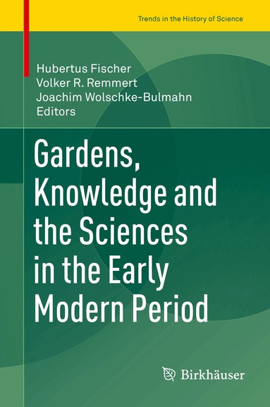 Hubertus Fischer, Volker R. Remmert, Joachim Wolschke-Bulmahn - Gardens, Knowledge and the Sciences in the Early Modern Period, Inbunden