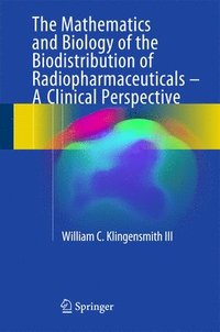 bokomslag The Mathematics and Biology of the Biodistribution of Radiopharmaceuticals - A Clinical Perspective