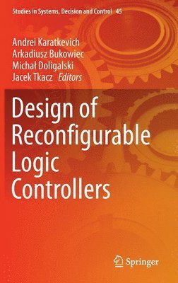 Andrei Karatkevich, Arkadiusz Bukowiec, Michał Doligalski, Jacek Tkacz, Michal Doligalski - Design of Reconfigurable Logic Controllers, Inbunden