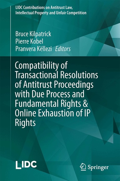 Bruce Kilpatrick, Pierre Kobel, Pranvera Këllezi - Compatibility of Transactional Resolutions of Antitrust Proceedings with Due Process and Fundamental Rights & Online Exhaustion of IP Rights, Inbunden