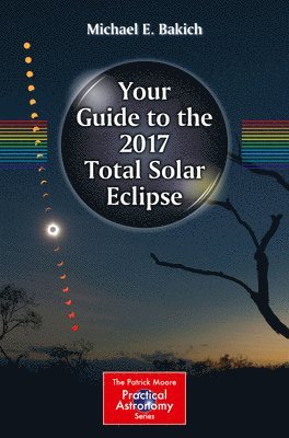 Michael E. Bakich - Your Guide to the 2017 Total Solar Eclipse, Häftad