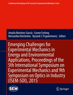 Amalia Martínez-García, Cosme Furlong, Bernardino Barrientos, Ryszard J. Pryputniewicz - Emerging Challenges for Experimental Mechanics in Energy and Environmental Applications, Proceedings of the 5th International Symposium on Experimental Mechanics and 9th Symposium on Optics in Industry (ISEM-SOI), 2015, Inbunden