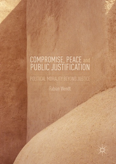 Fabian Wendt - Compromise, Peace and Public Justification, Inbunden