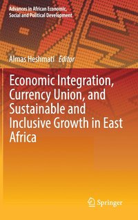 bokomslag Economic Integration, Currency Union, and Sustainable and Inclusive Growth in East Africa