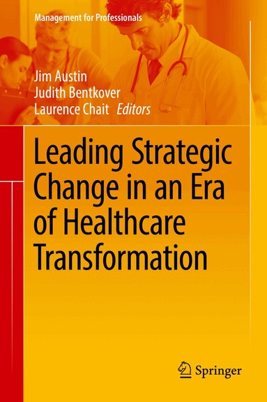 Jim Austin, Judith Bentkover, Laurence Chait - Leading Strategic Change in an Era of Healthcare Transformation, Inbunden