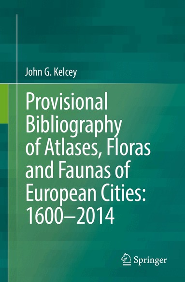 John G. Kelcey - Provisional Bibliography of Atlases, Floras and Faunas of European Cities: 1600–2014, Häftad
