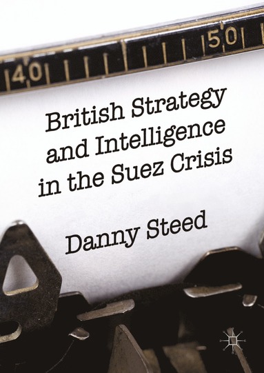 bokomslag British Strategy and Intelligence in the Suez Crisis